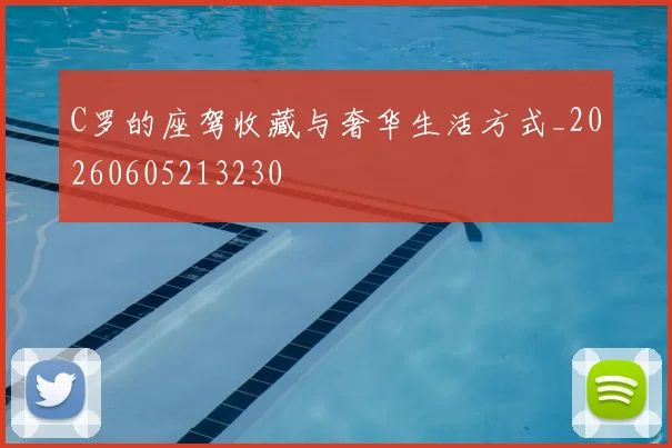 C罗的座驾收藏与奢华生活方式_20260605213230