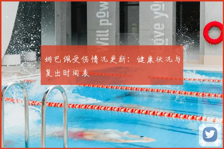 姆巴佩受伤情况更新：健康状况与复出时间表