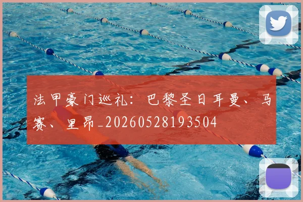 法甲豪门巡礼:巴黎圣日耳曼、马赛、里昂_20260528193504