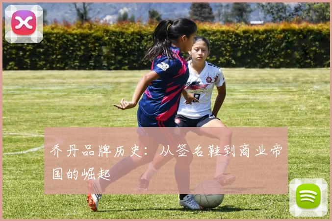 乔丹品牌历史:从签名鞋到商业帝国的崛起